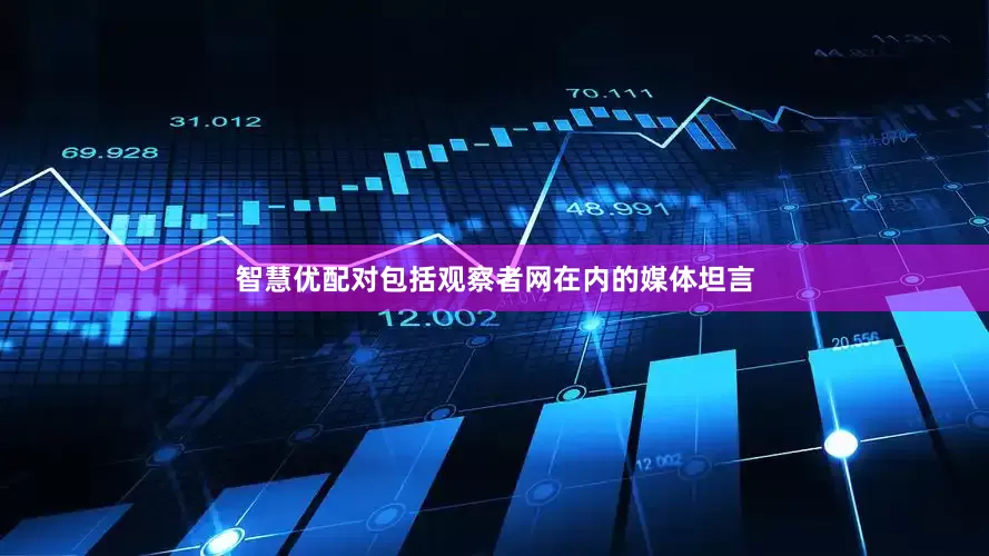 智慧优配对包括观察者网在内的媒体坦言