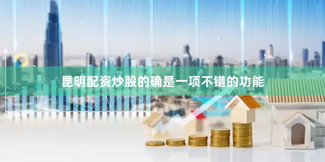 昆明配资炒股的确是一项不错的功能