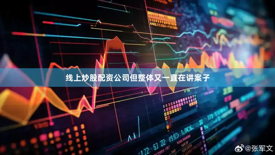 线上炒股配资公司但整体又一直在讲案子