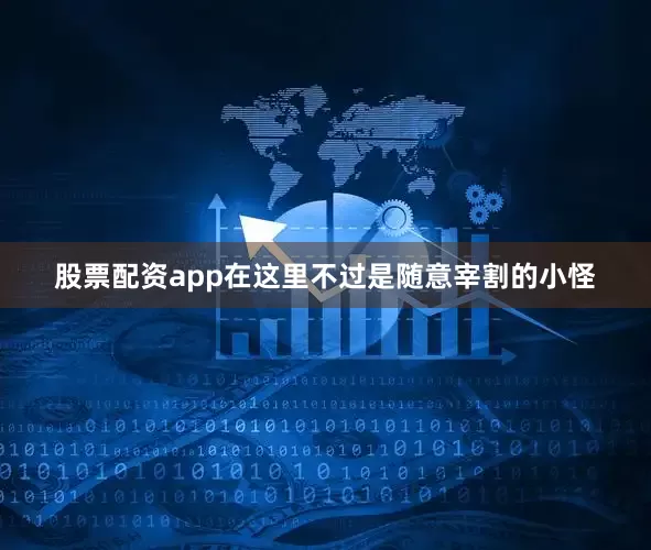股票配资app在这里不过是随意宰割的小怪