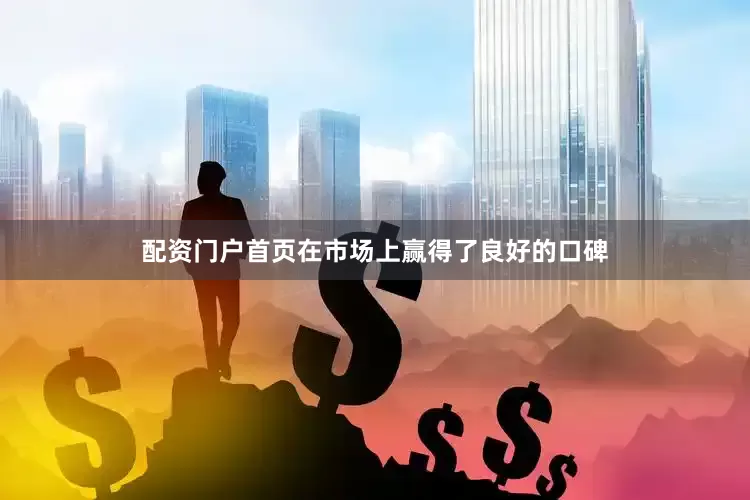 配资门户首页在市场上赢得了良好的口碑