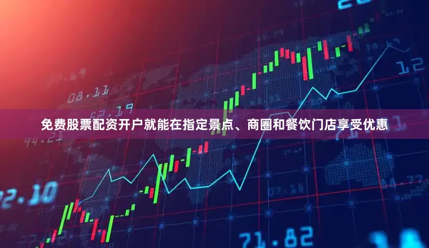 免费股票配资开户就能在指定景点、商圈和餐饮门店享受优惠