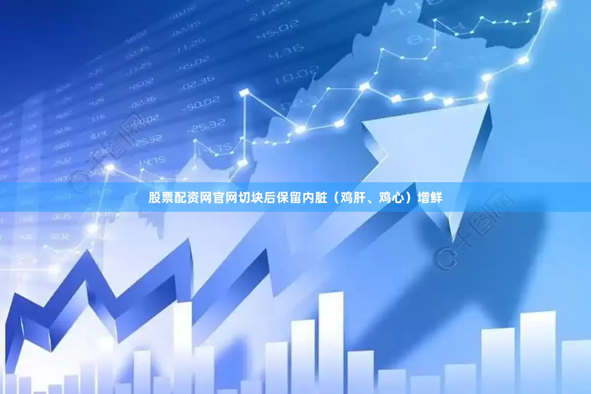 股票配资网官网切块后保留内脏（鸡肝、鸡心）增鲜