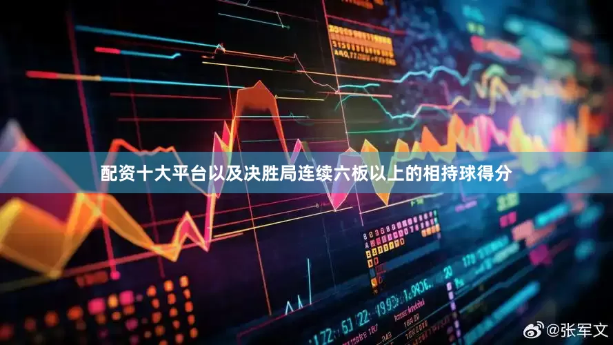 配资十大平台以及决胜局连续六板以上的相持球得分